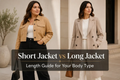 Short Jacket vs Long Jacket: Length Guide for Your Body Type