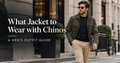 Welche Jacke zu Chinos: Ein Outfit-Guide für Männer
